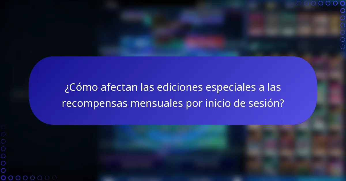 ¿Cómo afectan las ediciones especiales a las recompensas mensuales por inicio de sesión?