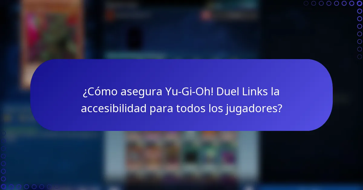 ¿Cómo asegura Yu-Gi-Oh! Duel Links la accesibilidad para todos los jugadores?