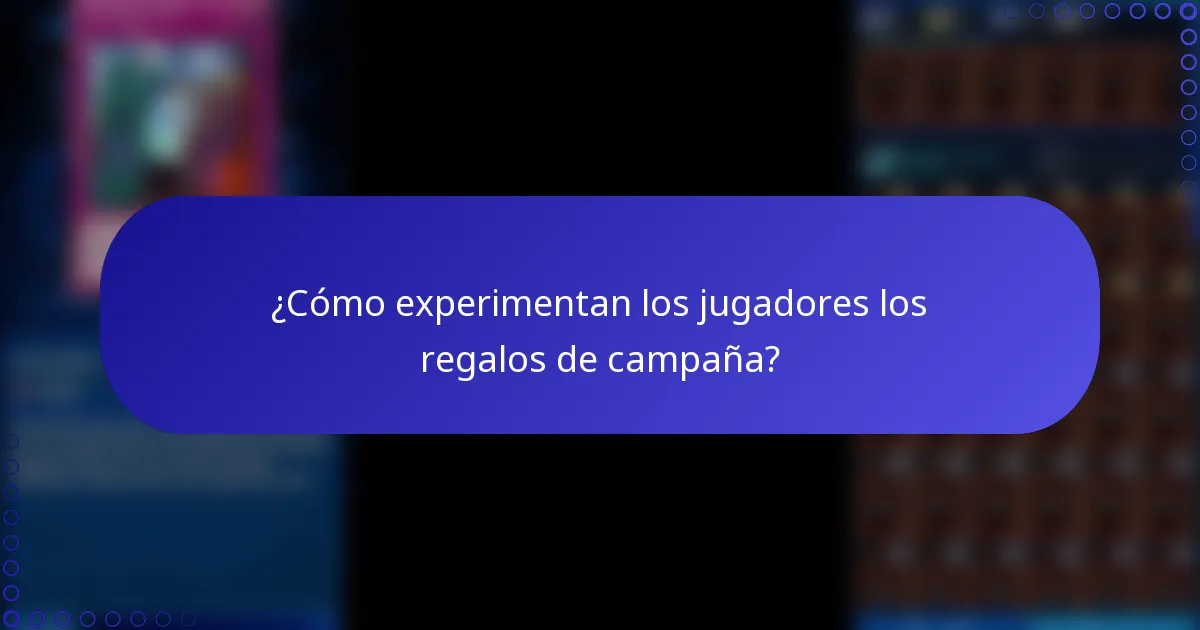 ¿Cómo experimentan los jugadores los regalos de campaña?