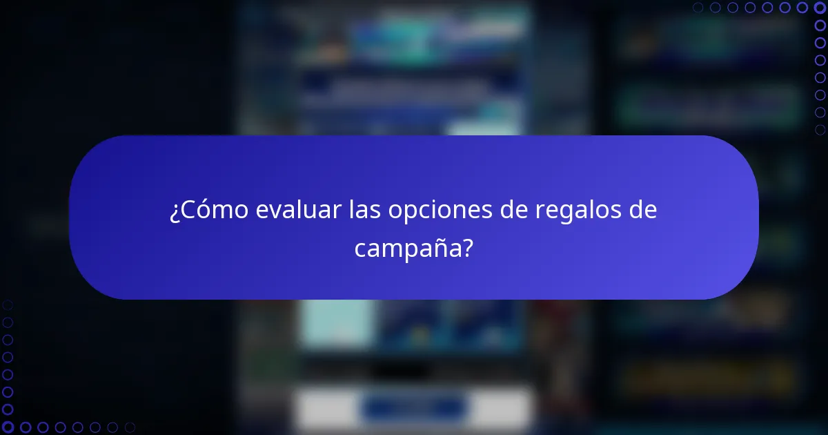¿Cómo evaluar las opciones de regalos de campaña?