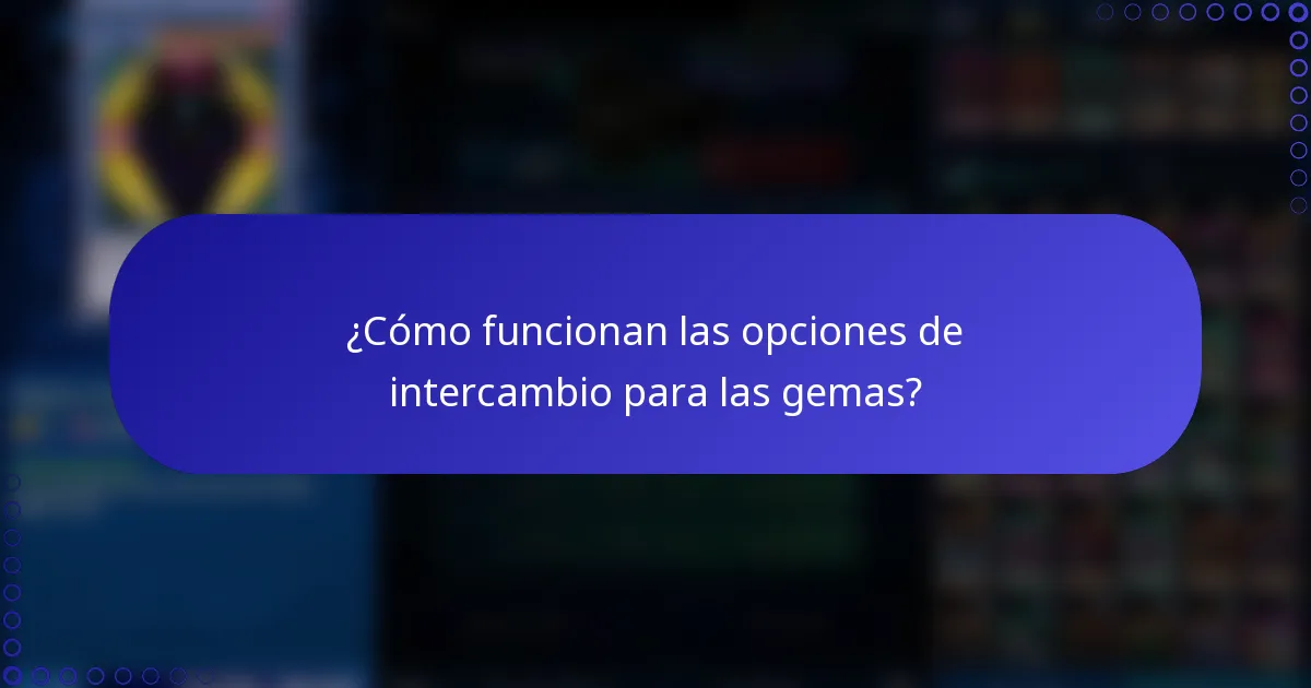 ¿Cómo funcionan las opciones de intercambio para las gemas?