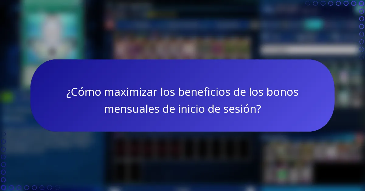 ¿Cómo maximizar los beneficios de los bonos mensuales de inicio de sesión?