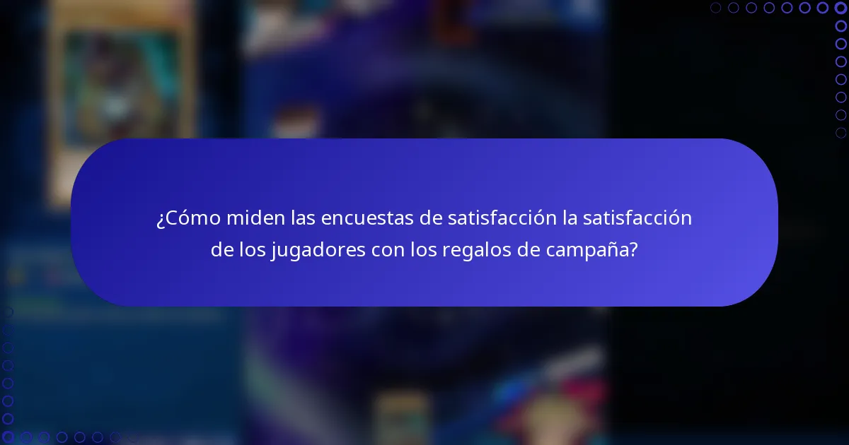 ¿Cómo miden las encuestas de satisfacción la satisfacción de los jugadores con los regalos de campaña?