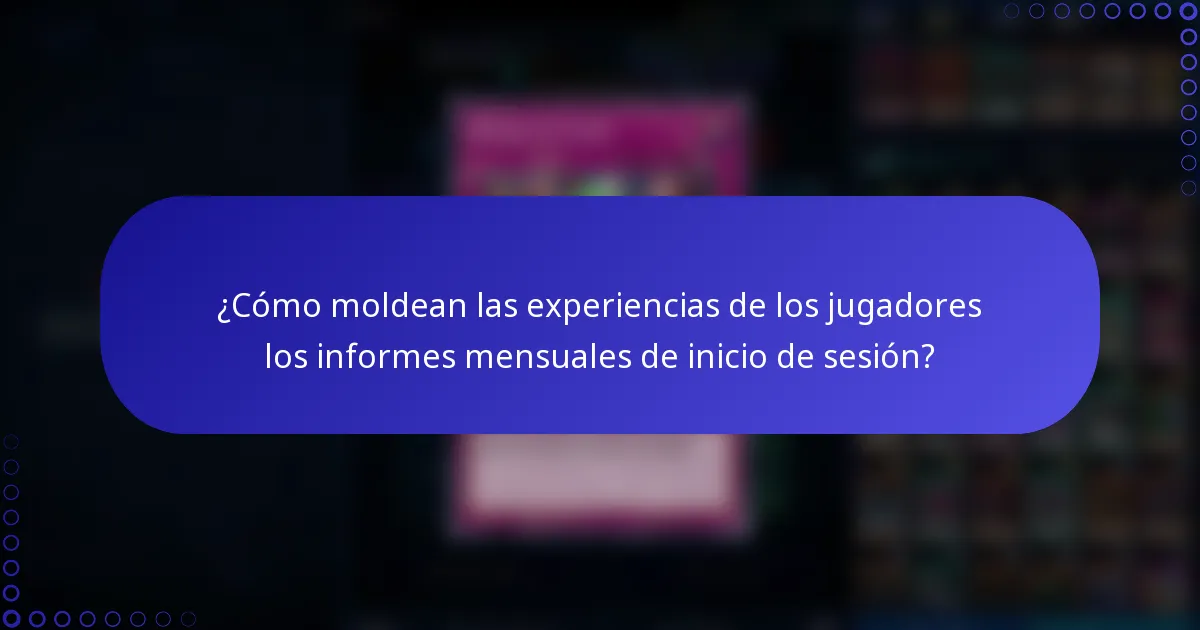 ¿Cómo moldean las experiencias de los jugadores los informes mensuales de inicio de sesión?