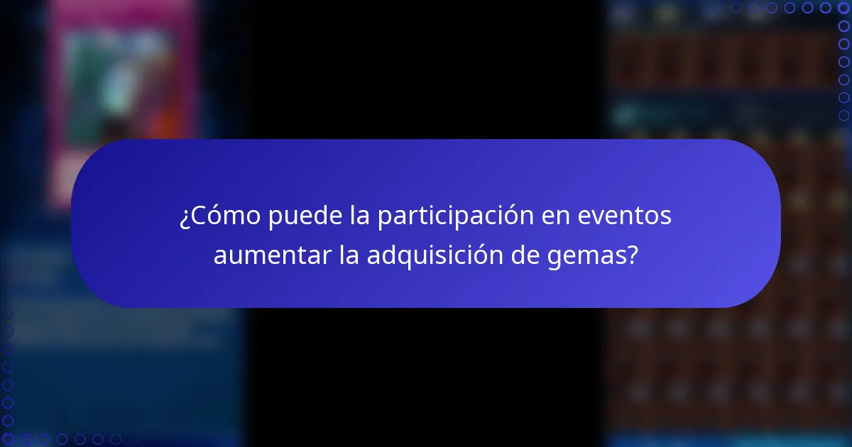 ¿Cómo puede la participación en eventos aumentar la adquisición de gemas?