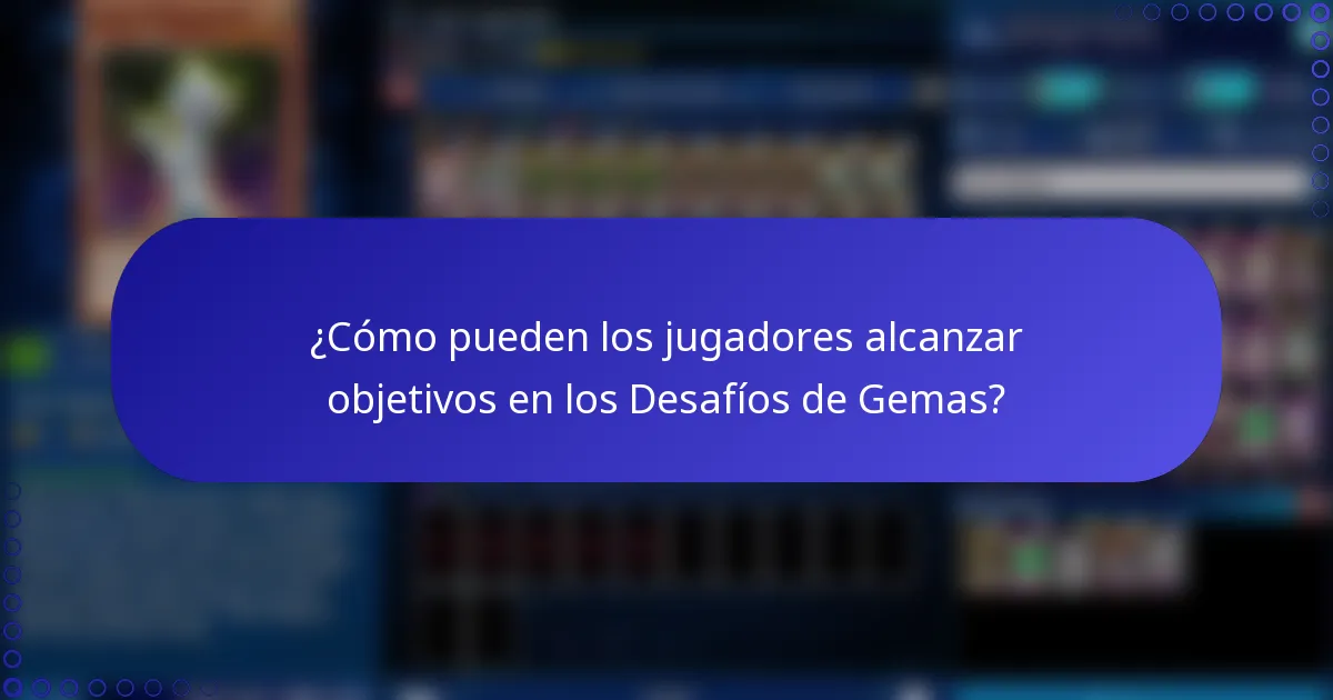 ¿Cómo pueden los jugadores alcanzar objetivos en los Desafíos de Gemas?