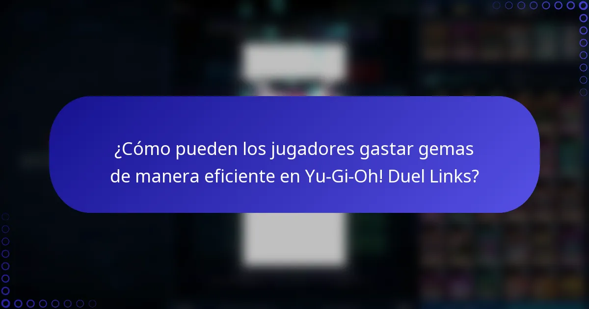 ¿Cómo pueden los jugadores gastar gemas de manera eficiente en Yu-Gi-Oh! Duel Links?