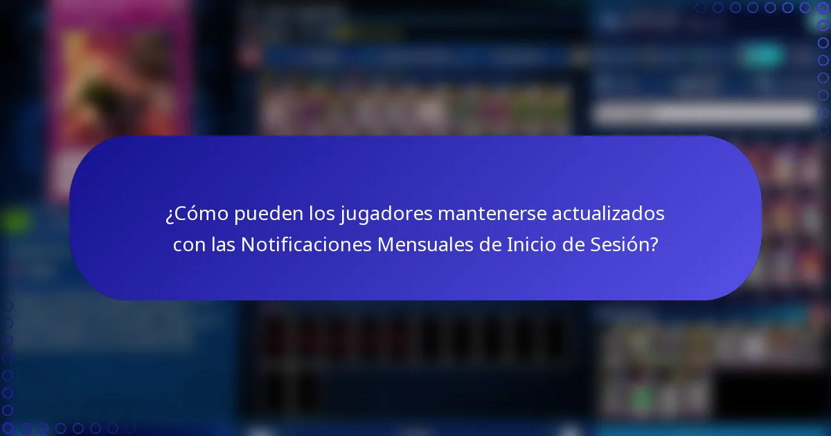 ¿Cómo pueden los jugadores mantenerse actualizados con las Notificaciones Mensuales de Inicio de Sesión?