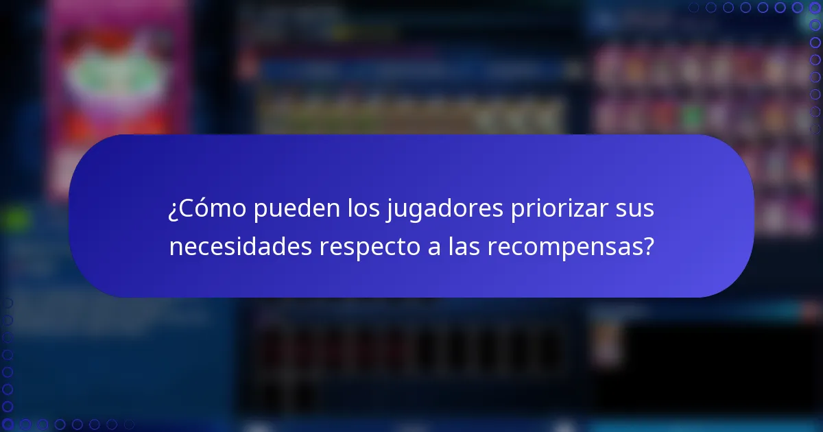 ¿Cómo pueden los jugadores priorizar sus necesidades respecto a las recompensas?