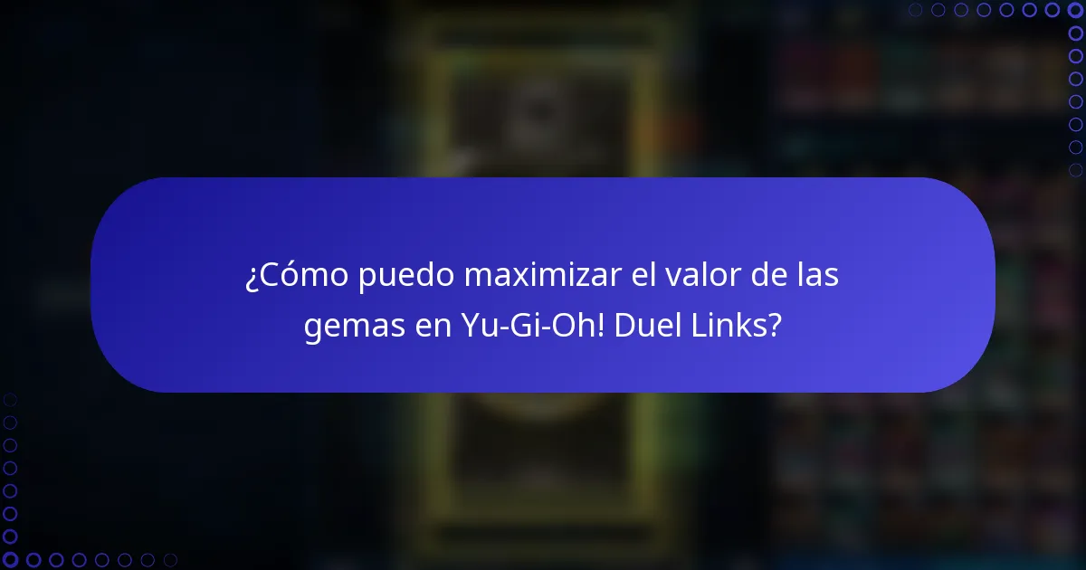 ¿Cómo puedo maximizar el valor de las gemas en Yu-Gi-Oh! Duel Links?