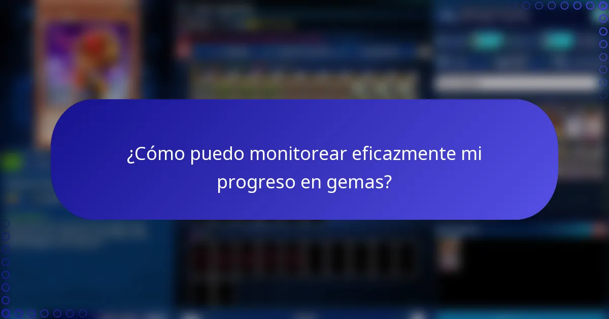 ¿Cómo puedo monitorear eficazmente mi progreso en gemas?