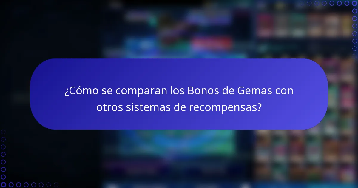 ¿Cómo se comparan los Bonos de Gemas con otros sistemas de recompensas?