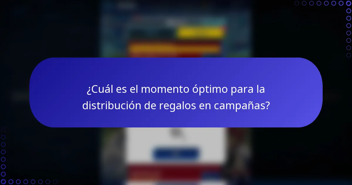 ¿Cuál es el momento óptimo para la distribución de regalos en campañas?