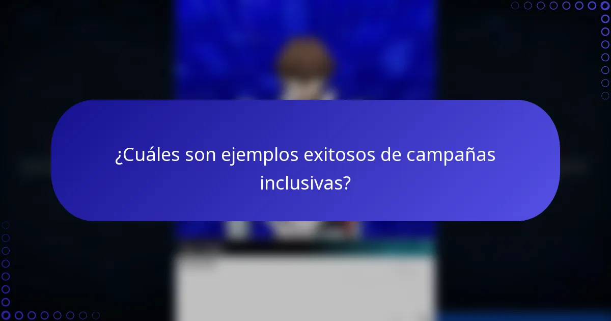 ¿Cuáles son ejemplos exitosos de campañas inclusivas?