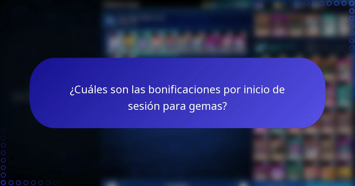 ¿Cuáles son las bonificaciones por inicio de sesión para gemas?