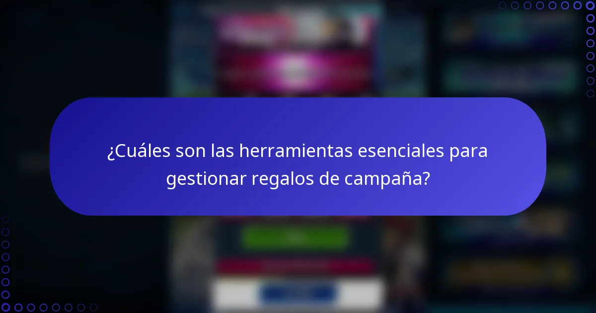 ¿Cuáles son las herramientas esenciales para gestionar regalos de campaña?