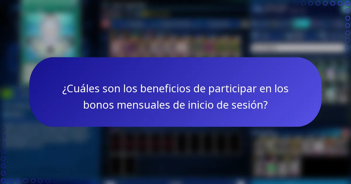 ¿Cuáles son los beneficios de participar en los bonos mensuales de inicio de sesión?