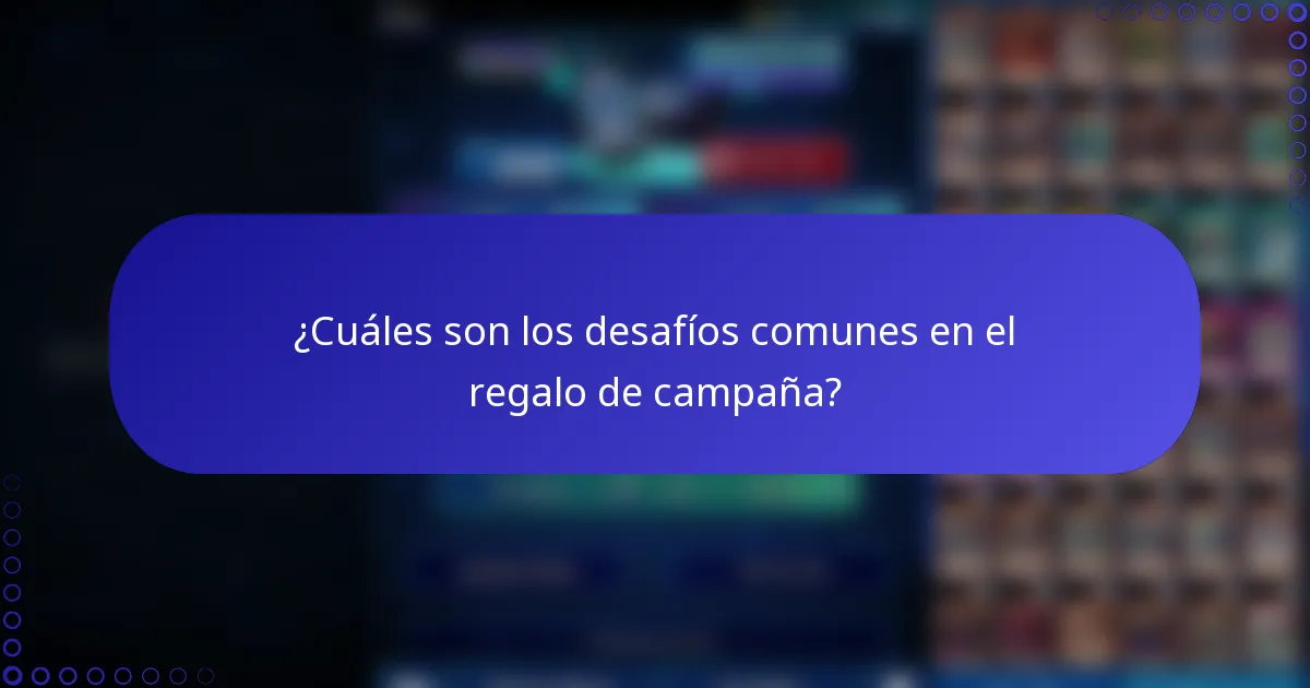 ¿Cuáles son los desafíos comunes en el regalo de campaña?
