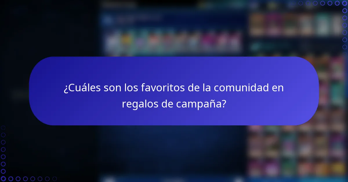 ¿Cuáles son los favoritos de la comunidad en regalos de campaña?