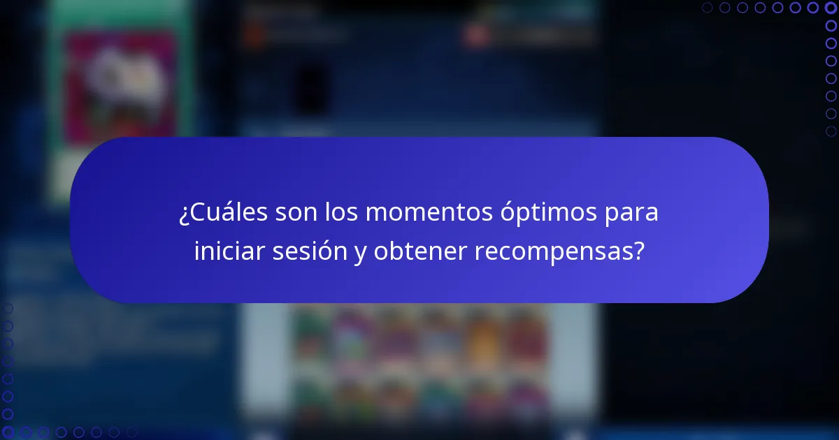 ¿Cuáles son los momentos óptimos para iniciar sesión y obtener recompensas?