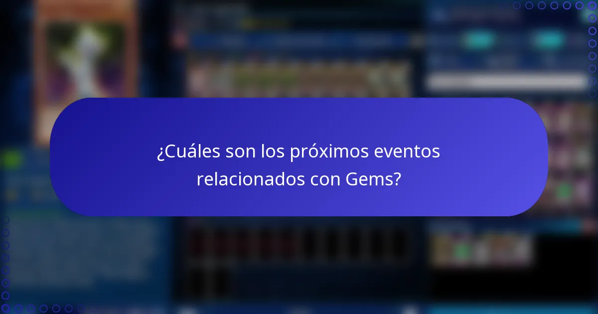 ¿Cuáles son los próximos eventos relacionados con Gems?