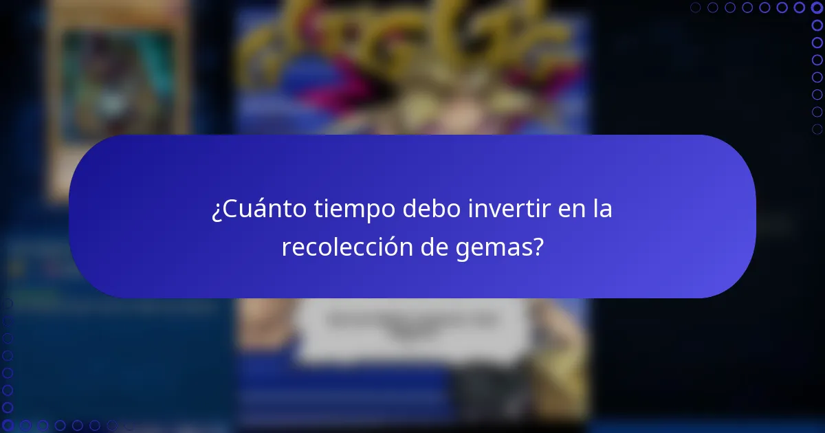 ¿Cuánto tiempo debo invertir en la recolección de gemas?
