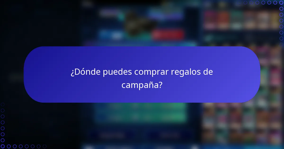 ¿Dónde puedes comprar regalos de campaña?