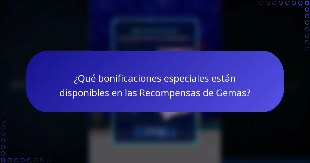 ¿Qué bonificaciones especiales están disponibles en las Recompensas de Gemas?