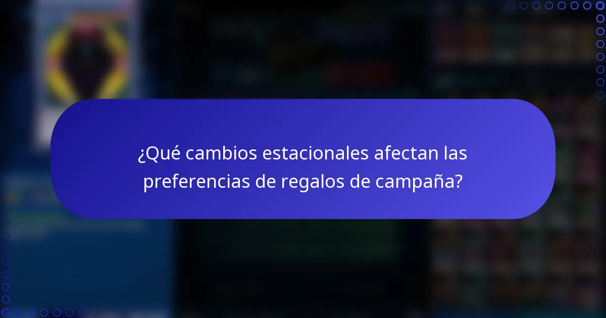 ¿Qué cambios estacionales afectan las preferencias de regalos de campaña?