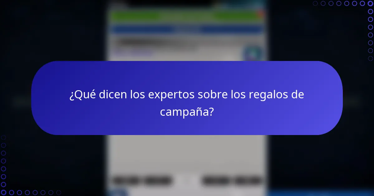 ¿Qué dicen los expertos sobre los regalos de campaña?