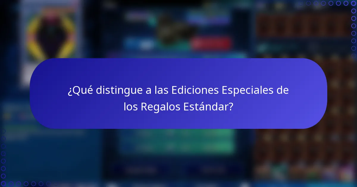 ¿Qué distingue a las Ediciones Especiales de los Regalos Estándar?