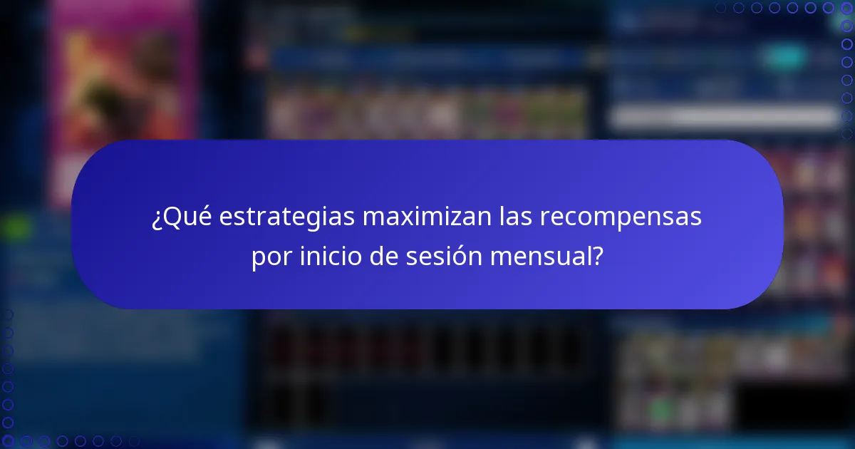 ¿Qué estrategias maximizan las recompensas por inicio de sesión mensual?