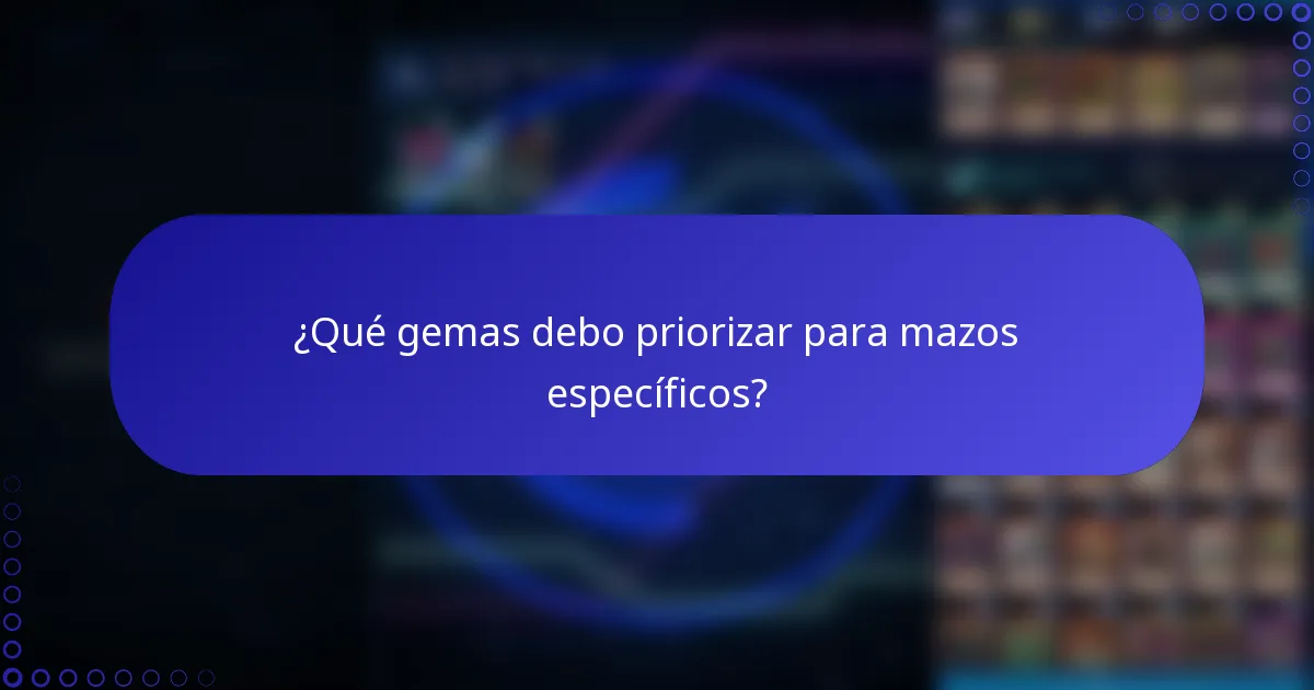 ¿Qué gemas debo priorizar para mazos específicos?