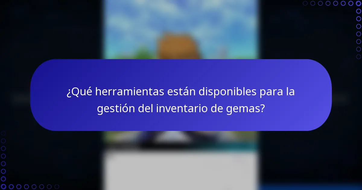 ¿Qué herramientas están disponibles para la gestión del inventario de gemas?