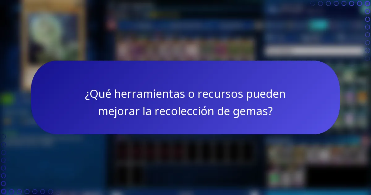 ¿Qué herramientas o recursos pueden mejorar la recolección de gemas?