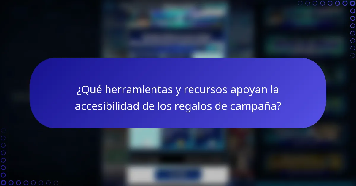 ¿Qué herramientas y recursos apoyan la accesibilidad de los regalos de campaña?