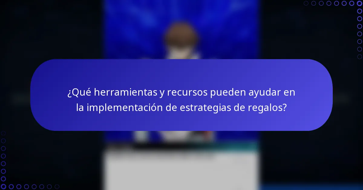 ¿Qué herramientas y recursos pueden ayudar en la implementación de estrategias de regalos?