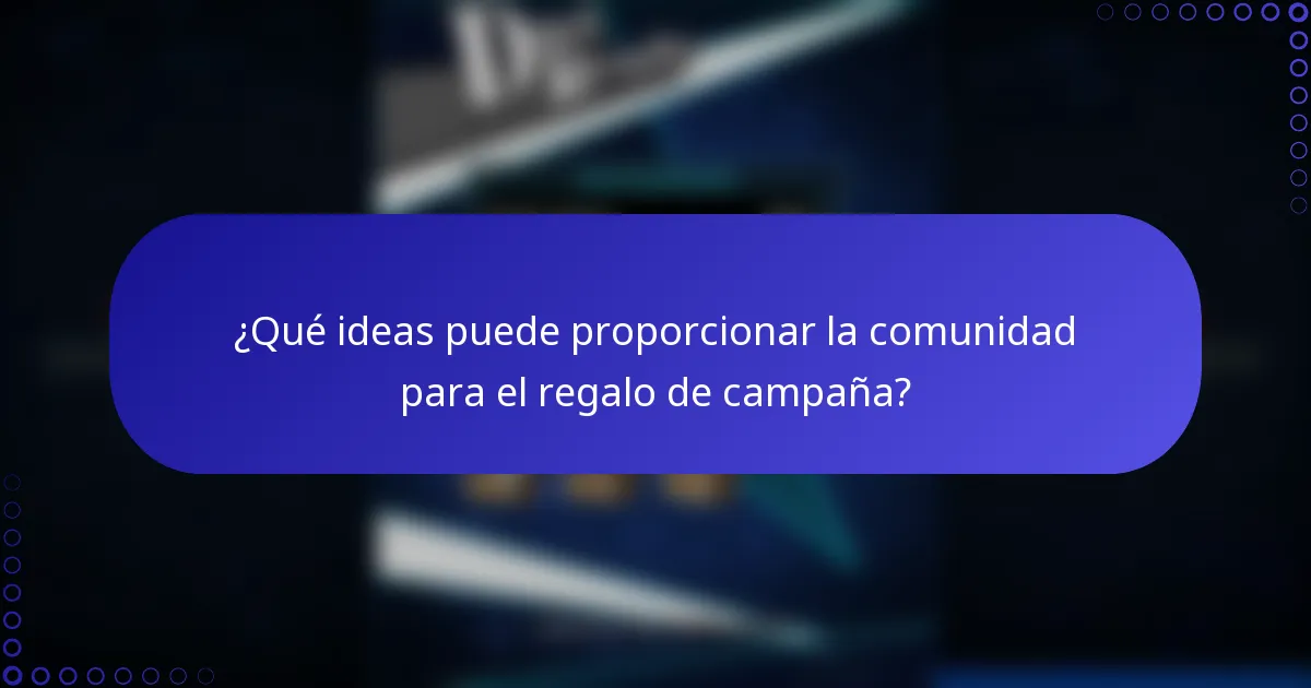 ¿Qué ideas puede proporcionar la comunidad para el regalo de campaña?