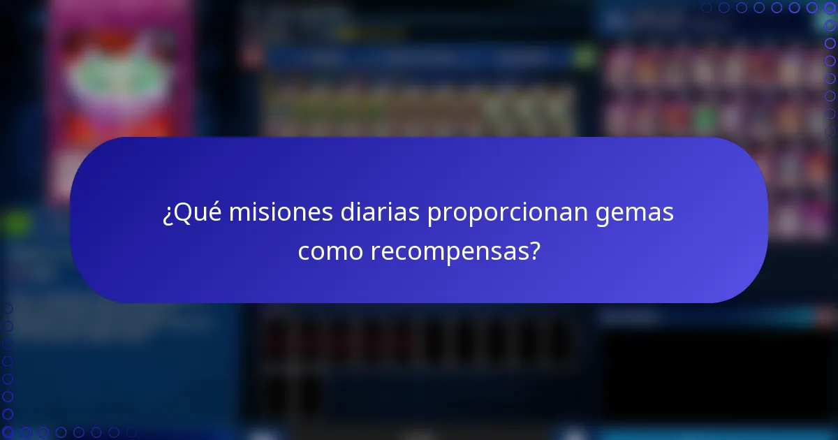 ¿Qué misiones diarias proporcionan gemas como recompensas?
