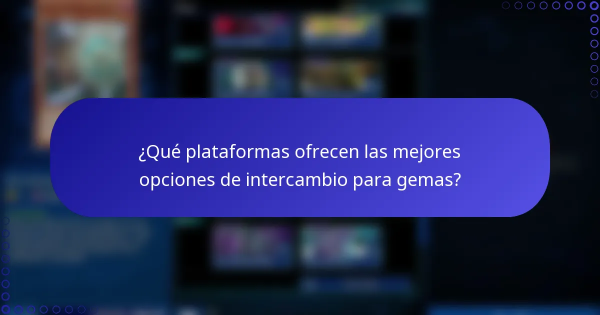¿Qué plataformas ofrecen las mejores opciones de intercambio para gemas?